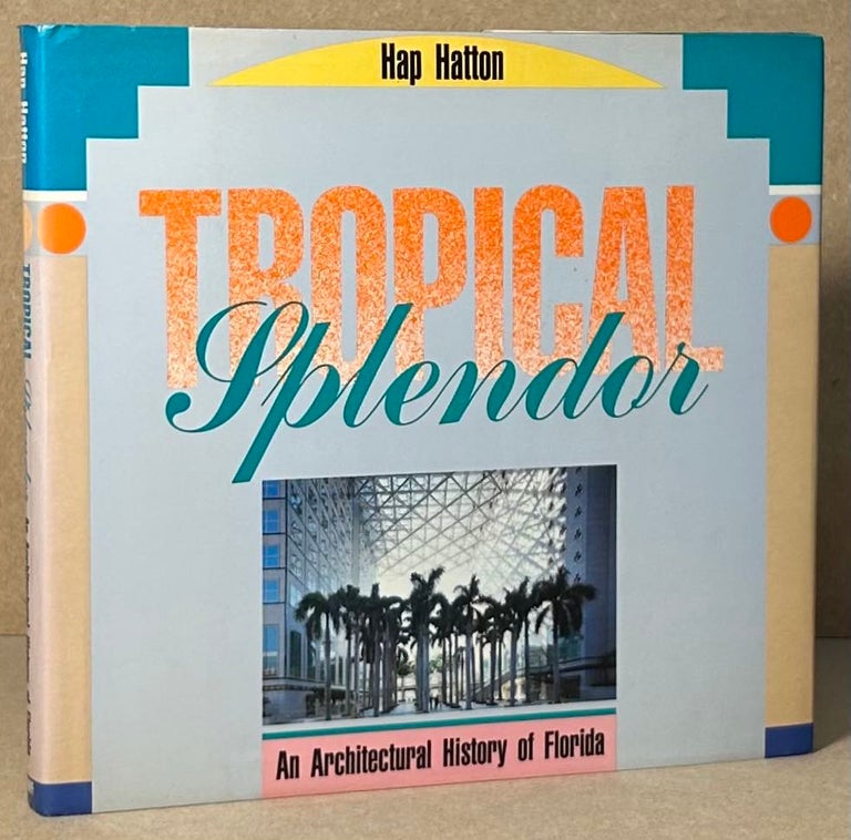 Item #90589 Tropical Splendor _ An Architectural History of Florida. Hap Hatton.