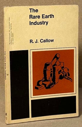 Item #90609 The Rare Earth Industry. R. J. Callow