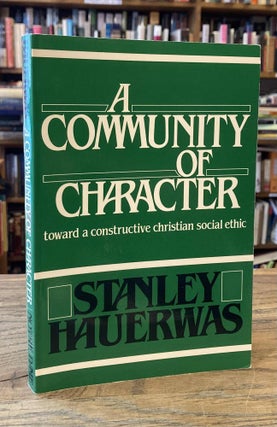 Item #90648 A Community of Character_toward a constructive christian social ethic. Stanley Hauerwas