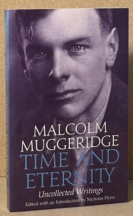 Item #90656 Time and Eternity _ Uncollected Writings. Malcolm Muggeridge, Nicholas Flynn
