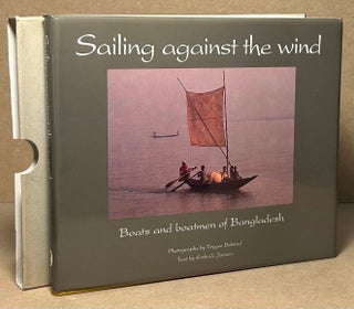 Item #90701 Sailing Against the Wind _ Boats and Boatmen of Bangladesh. Trygve Bolstad, Eirik Jansen