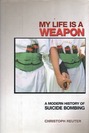 Item #90711 My Life is a Weapon_ A Modern History of Suicide Bombing. Christoph Reuter, Helena...
