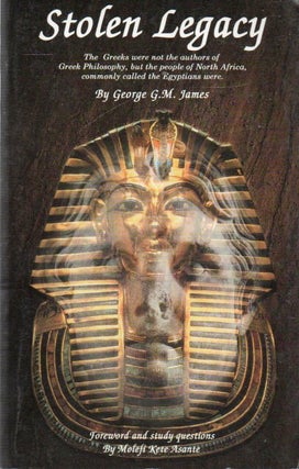 Item #90762 Stolen Legacy_ Greek Philosophy is Stolen Egyptian Philosophy. George G. M. James