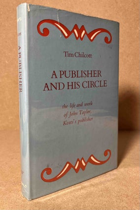 Item #90802 A Publisher and His Circle_ The Life and Work of John Taylor, Keats's Publisher. Tim...