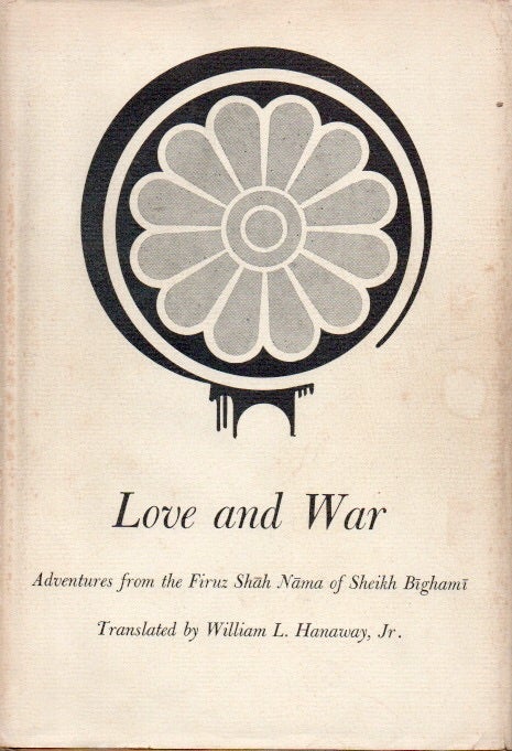 Item #90817 Love and War _ Adventures from the Firuz Shah Nama of Sheikh Bighami. William L. Hanaway, trans.