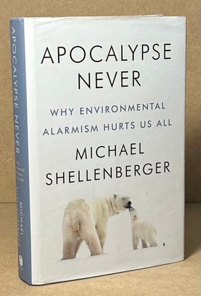 Item #90873 Apocalypse Never _ Why Environmental Alarmism Hurts Us All. Michael Shellenberger