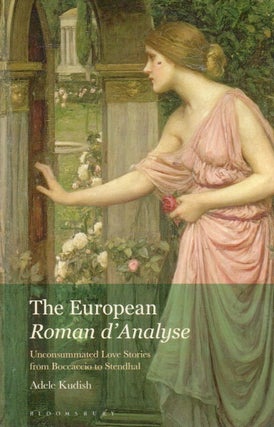 Item #90936 The European Roman d'Analyse_ Uncosummated Love Stories from Boccaccio to Stendhal....
