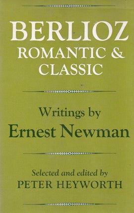 Item #90952 Berlioz_ Romantic & Classic. Ernest Newman, Peter Heyworth