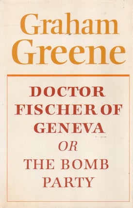 Item #90960 Doctor Fischer of Geneva or The Bomb Party. Graham Greene