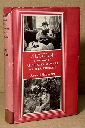 Item #91014 'Alicella' a memoir of Alice King Stewart and Ella Christie. Averil Stewart