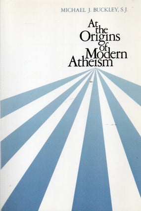 Item #91080 At the Origins of Modern Atheism. Michael J. Buckley S. J