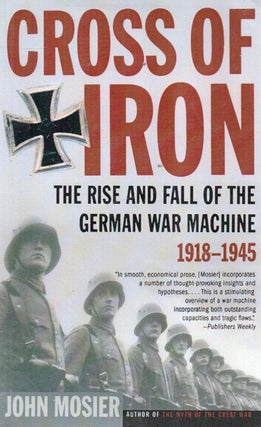 Item #91081 Cross of Iron_ The Rise and Fall of the German War Machine, 1918-1945. John Mosier