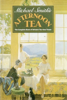 Item #91085 Michael Smith's Afternoon Tea_ The Complete Book of Britain's Tea-time Treats....