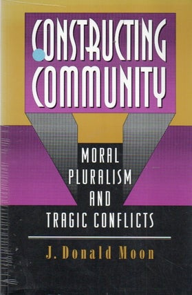 Item #91164 Constructing Community_ Moral Pluralism and Tragic Conflicts. J. Donald Moon
