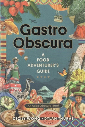 Item #91192 Gastro Obscura_ A Food Adventurer's Guide. Cecily Wong, Dylan Thuras, text