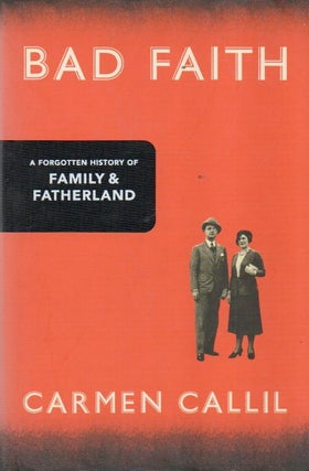 Item #91247 Bad Faith _ A Forgotten History of Family and Fatherland. Carmen Callil