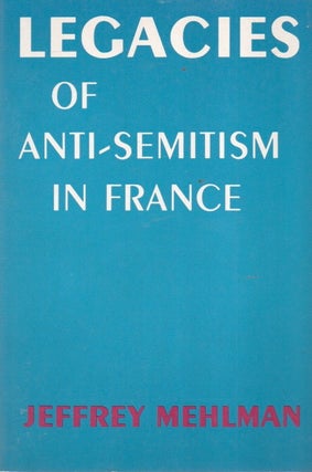 Item #91248 Legacies of Anti-Semitism in France. Jeffrey Mehlman