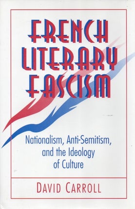 Item #91249 French Literary Fascism_ Nationalism, Anti-Semitism, and the Ideology of Culture....