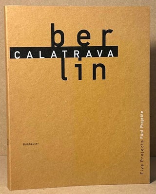 Item #91282 Calatrava berlin _ Five Projects. Michael S. Cullen, Martin Kieren, Heinrich...