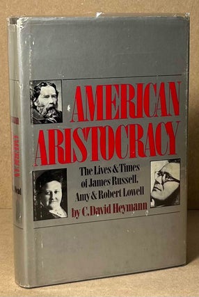 Item #91286 American Aristocracy _ The Lives and Times of James Russell, Amy and Robert Lowell....