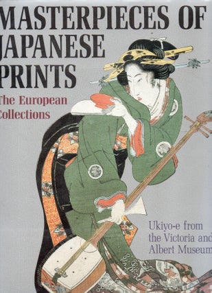Item #91353 Masterpieces of Japanese Prints_ The European Collections_ Ukiyo-e from the Victoria...