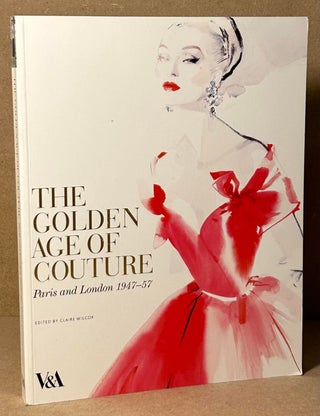 Item #91418 The Golden Age of Couture _ Paris and London 1947-57. Claire Wilcox