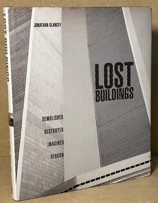 Item #91449 Lost Buildings _ Demolished Detroyed Imagined Reborn. Jonathan Glancey