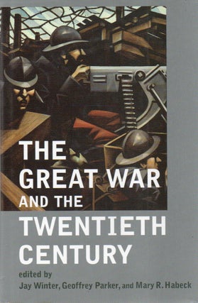Item #91482 The Great War and the Twentieth Century. Jay Winter, Geofrey Parker, Mary R. Habeck