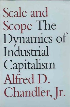 Item #91508 Scale and Scope__The Dynamics of Industrial Capitalism. Alfred D. Chandler