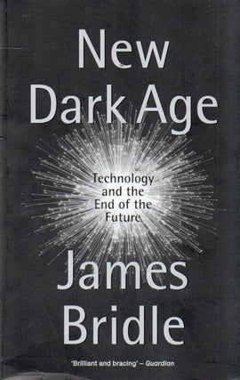 Item #91562 New Dark Age_ Technology and the End of the Future. James Bridle