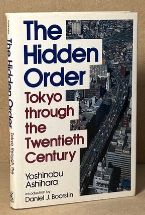 Item #91593 The Hidden Order _ Tokyo through the Twentieth Century. Yoshinobu Ashihara
