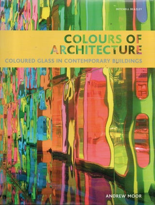Item #91602 Colours of Architecture_ Coloured Glass in Contemporary Buildings. Andrew Moor