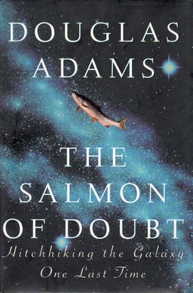 Item #91608 The Salmon of Doubt_ Hitchhiking the Galaxy One Last Time. Douglas Adams