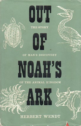 Item #91613 Out of Noah's Ark_ The story of man's discovery of the animal kingdom. Herbert Wendt,...