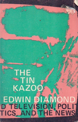 Item #91637 The Tin Kazoo_ Television, Politics, and the News. Edwin Diamond