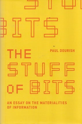 Item #91642 The Stuff of Bits _ An Essay on the Materialities of Information. Paul Dourish