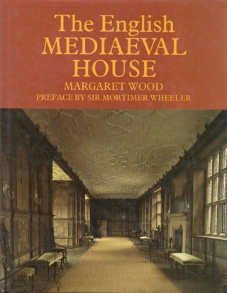 Item #91750 The English Mediaeval House. Margaret Wood, Mortimer Wheeler, preface