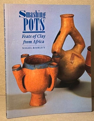 Item #91776 Smashing Pots _ Feats of Clay from Africa. Nigel Barley
