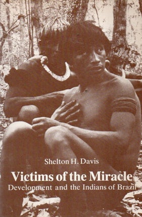 Item #91881 Victims of the Miracle_ Development and the Indians of Brazil. Shelton H. Davis