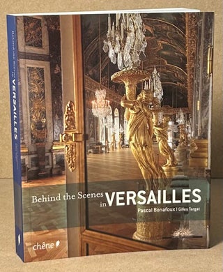 Item #91927 Behind the Scenes in Versailles. Pascal Bonafoux, Gilles Targat