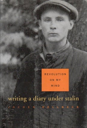 Item #91984 Revolution of My Mind _ Writing a Diary Under Stalin. Jochen Hellbeck