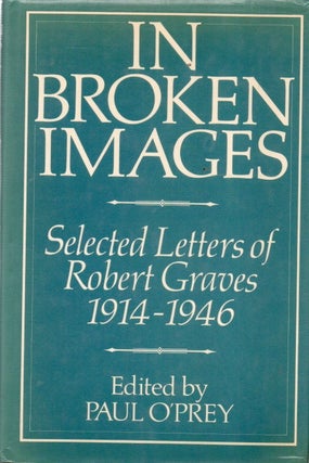 Item #92012 In Broken Images_ Selected Letters of Robert Graves 1914-1946. Robert Graves, Paul...