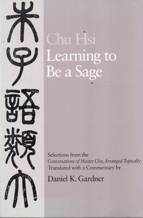 Item #92028 Chu Hsi_ Learning to Be a Sage_ Selections from the Conversations of Master Chu,...