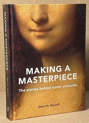 Item #92067 Making a Masterpiece _ The Stories Behind Iconic Artworks. Debra N. Mancoff