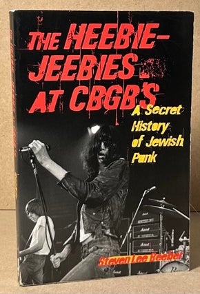 Item #92203 The Heebie-Jeebies at CBGB's _ A Secret History of Jewish Punk. Steven Lee Beeber