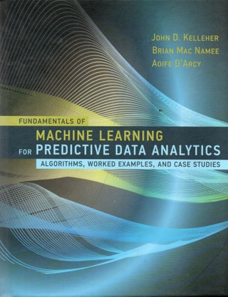 Item #92297 Fundamentals of Machine Learning for Predictive Data Analytics_ Algorithms, Worked...