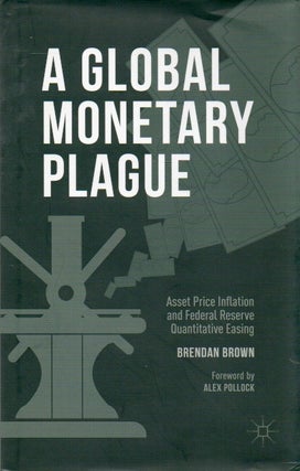 Item #92319 A Global Monetary Plague_ Asset Price Inflation and Federal Reserve Quantitative...