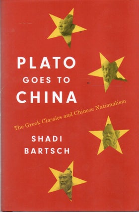 Item #92375 Plato Goes to China_ The Greek Classics and Chinese Nationalism. Shadi Bartsch