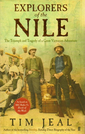 Item #92432 Explorers of the Nile _ The Triumph and Tragedy of a Great Victorian Adventure. Tim Jeal