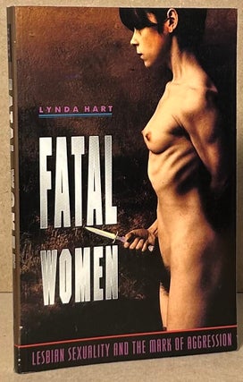 Item #92480 Fatal Women _ Lesbian Sexuality and the Mark of Aggression. Lynda Hart